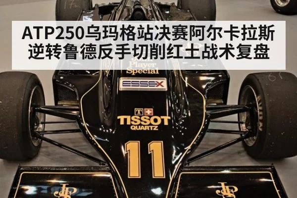 ATP250乌玛格站决赛阿尔卡拉斯逆转鲁德反手切削红土战术复盘